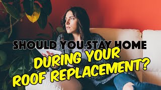 Should You Stay Home During Your Roof Replacement [upl. by Royce359]