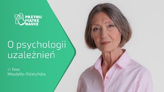 „O PSYCHOLOGII UZALEŻNIEŃ”  dr EWA WOYDYŁŁOOSIATYŃSKA [upl. by Reivaz]