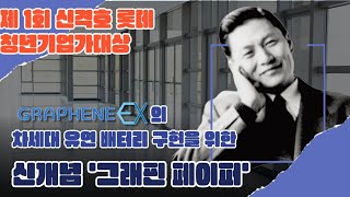 2024년 제 1회 롯데 신격호 롯데 청년기업가대상 본선 GRAPHENE EX quot차세대 유연 배터리 구현을 위한 신개념 그래핀 페이퍼 [upl. by Elleirua295]