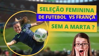 quotSeleção Feminina vs França Superando Obstáculos Sem a Capitã Martaquot [upl. by Meelas]