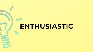 What is the meaning of the word ENTHUSIASTIC [upl. by Bocyaj]