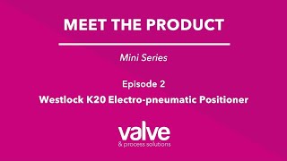 Ep 2 Westlock K20 Electropneumatic Positioner  Meet the Product  Valve amp Process Solutions [upl. by Yniar]