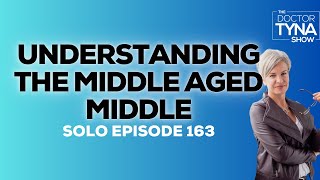 EP 163 Understanding The Middle Aged Middle  Solo Episode [upl. by Zoilla]