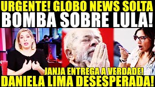 URGENTE JANJA ENTREGA A VERDADE GLOBO SOLTA BOMBA SOBRE LULA DANIELA LIMA DESESPERADA [upl. by Yenitsed753]