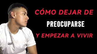 6 tips  CÓMO DEJAR DE PREOCUPARSE Y EMPEZAR A VIVIR [upl. by Ahsiam643]