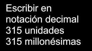 Escribir en notación decimal 315 unidades 315 millonésimas [upl. by Clerk]