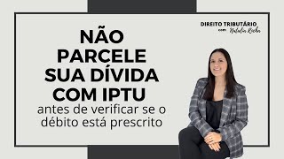 Não parcele sua dívida com IPTU antes de verificar se o débito está prescrito [upl. by Notlrac]