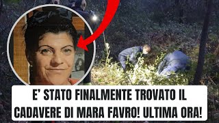 E STATA FINALMENTE TROVATO IL CADAVRE DI MARA FAVRO ULTIMA ORA [upl. by Anal]