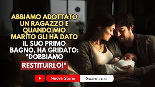 Abbiamo Adottato Un Bambino E Quando Mio Marito Lo Ha Lavato Per La Prima Volta Ha Gridato [upl. by Aniroz739]