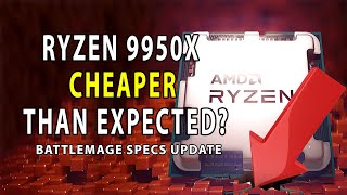 Ryzen 9950X CHEAPER Than Expected Battlemage Specs UPDATE [upl. by Obau860]