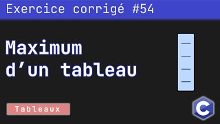 Exercice corrigé 54  Programme qui détermine le maximum des éléments dun tableau  Langage C [upl. by Nylirac]