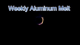 Weekly Aluminum Melt [upl. by Nord]