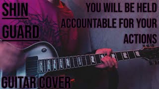 Shin Guard  You Will Be Held Accountable For Your Actions Guitar Cover [upl. by Hardigg]