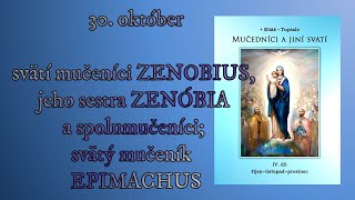 30 október svätí mučeníci ZENOBIUS jeho sestra ZENÓBIA a spolumučeníci svätý mučeník EPIMACHUS [upl. by Aven344]