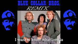 Foreigner  i want to know what love is  Blue Collar Bros Remix [upl. by Stedt]