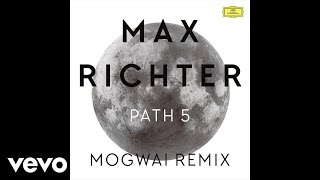 Max Richter  Path 5  Mogwai Remix  Edit [upl. by Yenttirb975]