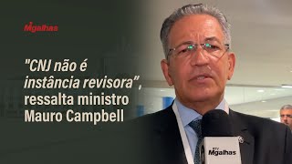 quotCNJ não é instância revisora” ressalta ministro Mauro Campbell [upl. by Cuda]