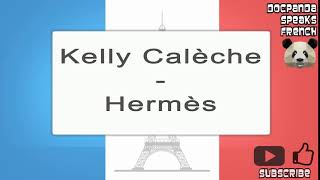 Kelly Calèche  Hermès  How To Pronounce  French Native Speaker [upl. by Orapma9]