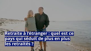 Retraite à l’étranger  quel est ce pays qui séduit de plus en plus les retraités [upl. by Sheena]