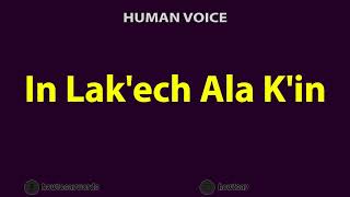 How to Pronounce In Lakech Ala Kin [upl. by Sidoeht]