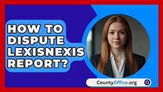 How To Dispute LexisNexis Report  CountyOfficeorg [upl. by Chaim660]