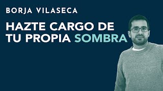 Hazte cargo de tu propia sombra  Borja Vilaseca [upl. by Rosemonde637]