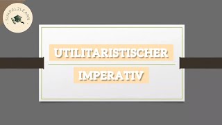 Utilitaristischer Imperativ  Folgenprinzip amp Nutzenprinzip [upl. by Aitak105]