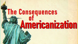 The Consequences of Americanization [upl. by Attiuqal]