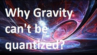 Why gravity cannot be quantized [upl. by Gokey]