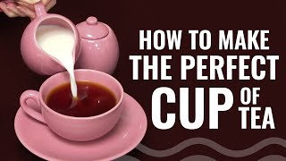 How to Make the Perfect Cup of Tea [upl. by Inoliel]