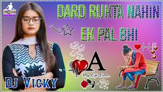 Dard Rukta Nahin Ek Pal Bhi New Dj Song Dj Vicky Remix [upl. by Sherl754]