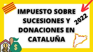 IMPUESTO sobre SUCESIONES y DONACIONES en CATALUÑA Vigor en 2022 [upl. by Ahseiuqal881]