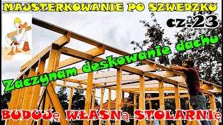 BUDUJĘ WŁASNĄ STOLARNIĘ  cz23 Deskowanie Dachu  Majsterkowanie Po Szwedzku  Na wesoło [upl. by Aicenav]