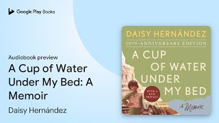 A Cup of Water Under My Bed A Memoir by Daisy Hernández · Audiobook preview [upl. by Hasan]