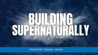 Building Supernaturally  Prophet Gwendolyn Irvin [upl. by Assertal954]