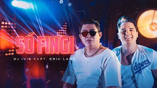 SÓ FINGI  DJ Ivis e Eric Land Clipe Oficial [upl. by Noterb]