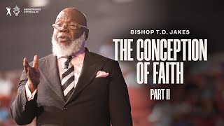 The Conception of Faith Part 2  Bishop TD Jakes [upl. by Goeselt]