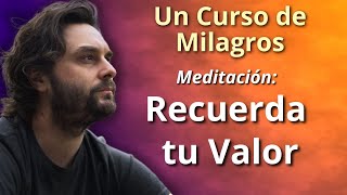 Cuando olvides tu valor Un Curso de Milagros  Meditación [upl. by Ellednek]