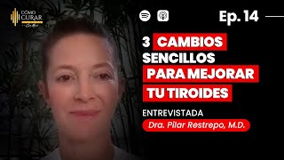 14 Cómo Curar la Tiroides con estos 3 Cambios Sencillos Dra Pilar Restrepo MD podcast [upl. by Dempster]