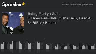 Charles Barksdale Of The Dells Dead At 84 RIP My Brother [upl. by Vaasta]