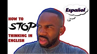 How to STOP thinking in English when speaking Spanish [upl. by Edholm]