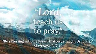 quotBe a Blessing with the Prayer that Jesus Taught Us to Prayquot  Matthew 6515 [upl. by Lednam]