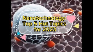 Nanotechnology Top 5 Hot Topics for 2023 [upl. by Dranyl]