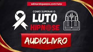 Audiolivro Como Superar o Luto com HIPNOSE  Amostra Grátis [upl. by Woodhouse179]