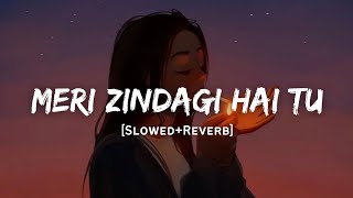 Meri Zindagi Hai Tu  Jubin Nautiyal amp Neeti Mohan Song  Slowed And Reverb Lofi Mix [upl. by Nylecaj]