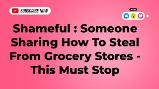 Shameful  Someone Sharing How To Steal From Grocery Stores  This Must Stop [upl. by Cocks]