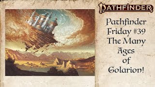 The History of Golarions Ages Pathfinder Friday 39 [upl. by Prebo857]