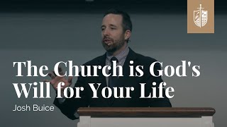 The Church is Gods Will for Your Life  Josh Buice [upl. by Robbin]