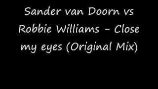 Sander van Doorn vs Robbie Williams  Close my eyes Original Mix [upl. by Troth581]