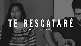 Te Rescataré  Priscilla Bueno Cover Michelle Mojica [upl. by Htaek]